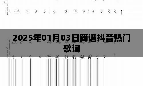 抖音热门歌曲简谱及歌词大全（2025年1月3日）