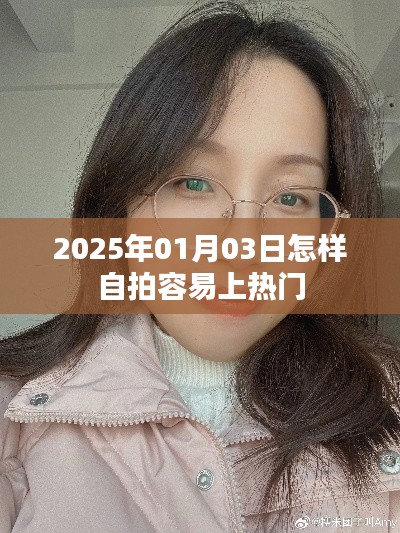 自拍技巧揭秘，如何轻松上热门（2025年拍照指南）