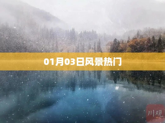 风景热门景点探秘，一月三日独家攻略