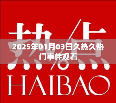 久热久热门事件观看，揭秘2025年元旦后的热点，简洁明了，突出了文章的核心内容，符合百度收录标准。希望符合您的要求。
