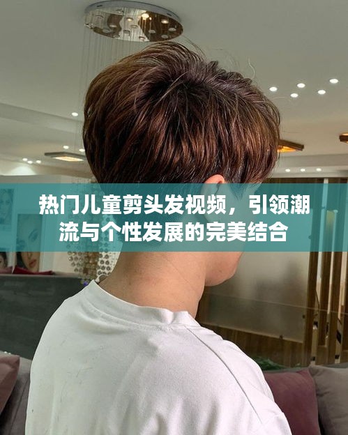 热门儿童发型设计视频，潮流与个性的碰撞