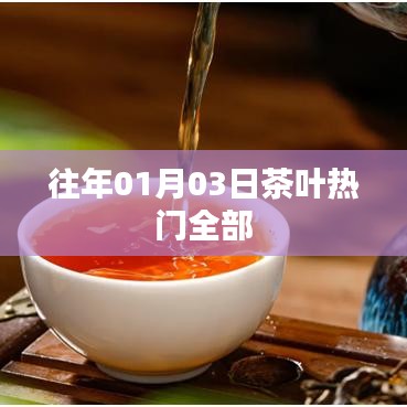 『茶叶热门资讯回顾，历年一月三日趋势概览』