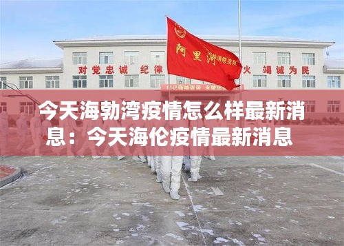 今天海勃湾疫情怎么样最新消息：今天海伦疫情最新消息 