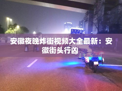 安徽夜晚炸街视频大全最新：安徽街头行凶 