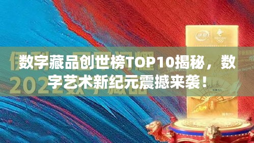 数字藏品创世榜TOP10揭秘，数字艺术新纪元震撼来袭！
