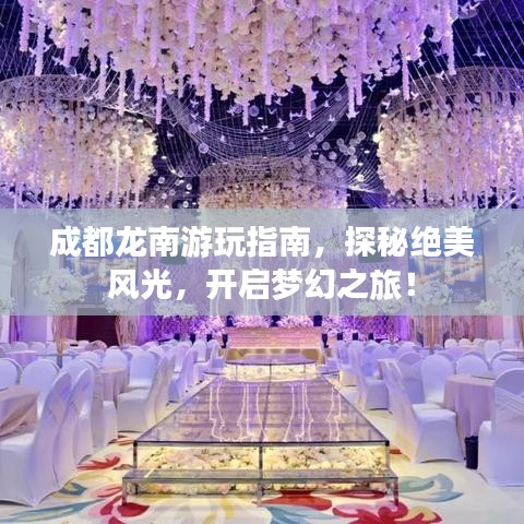 成都龙南游玩指南，探秘绝美风光，开启梦幻之旅！
