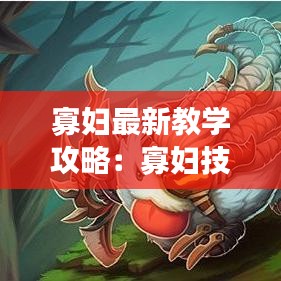 寡妇最新教学攻略：寡妇技能怎么加 