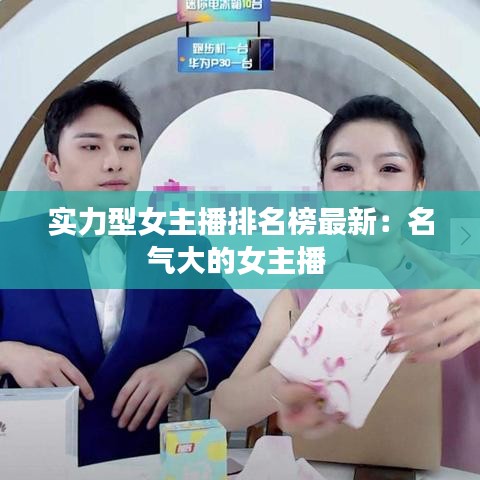 实力型女主播排名榜最新：名气大的女主播 
