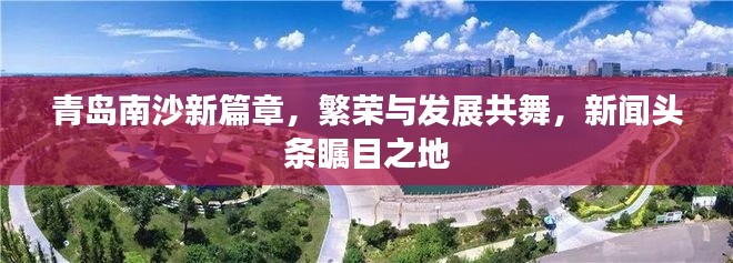 青岛南沙新篇章，繁荣与发展共舞，新闻头条瞩目之地