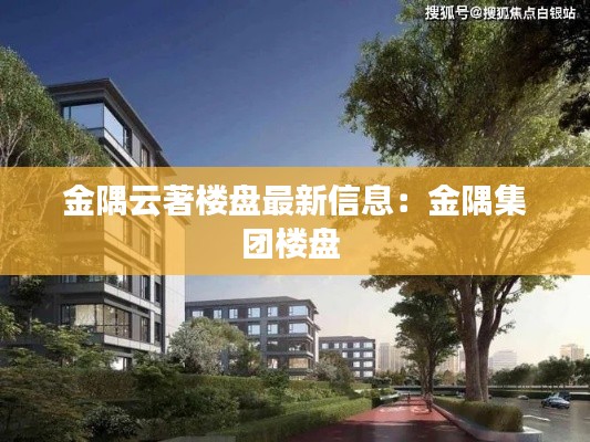 金隅云著楼盘最新信息：金隅集团楼盘 