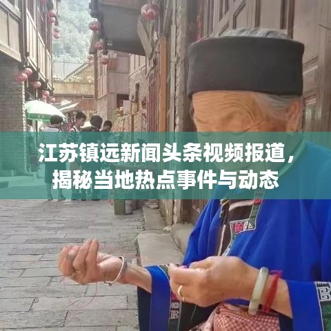 江苏镇远新闻头条视频报道，揭秘当地热点事件与动态