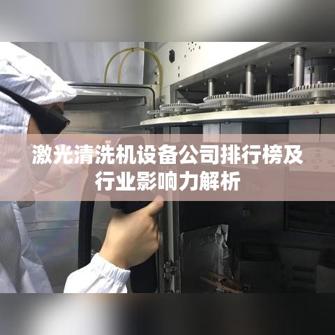 激光清洗机设备公司排行榜及行业影响力解析