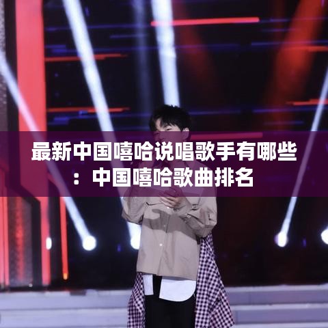 最新中国嘻哈说唱歌手有哪些：中国嘻哈歌曲排名 