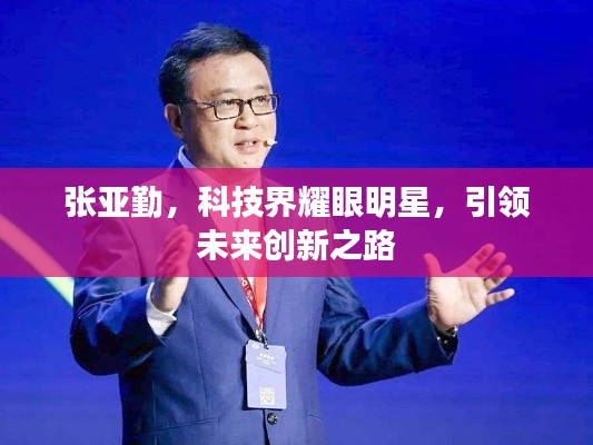 张亚勤，科技界耀眼明星，引领未来创新之路