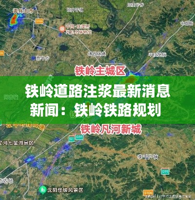 铁岭道路注浆最新消息新闻：铁岭铁路规划 