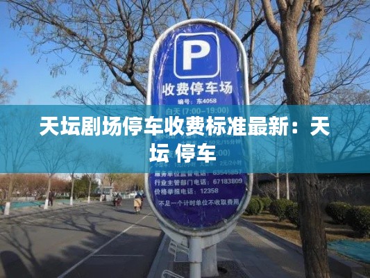 天坛剧场停车收费标准最新：天坛 停车 