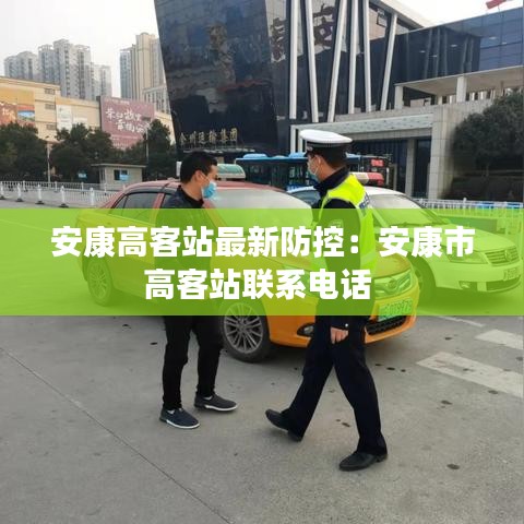 安康高客站最新防控：安康市高客站联系电话 