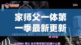 家师父一体第一季最新更新时间：家师父一体哪一期比较搞笑 