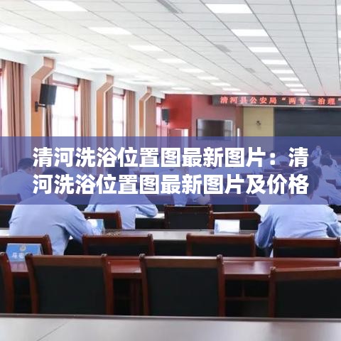 清河洗浴位置图最新图片：清河洗浴位置图最新图片及价格 