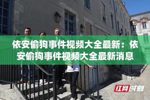 依安偷狗事件视频大全最新：依安偷狗事件视频大全最新消息 
