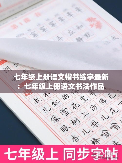 七年级上册语文楷书练字最新：七年级上册语文书法作品 