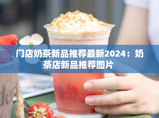 门店奶茶新品推荐最新2024：奶茶店新品推荐图片 