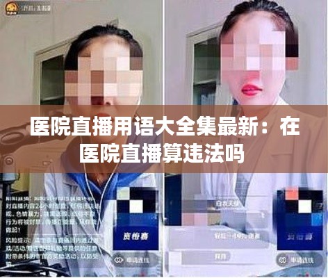 医院直播用语大全集最新：在医院直播算违法吗 