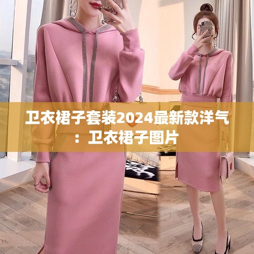 卫衣裙子套装2024最新款洋气：卫衣裙子图片 