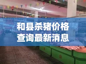 和县杀猪价格查询最新消息：和县猪肉批发市场地址 