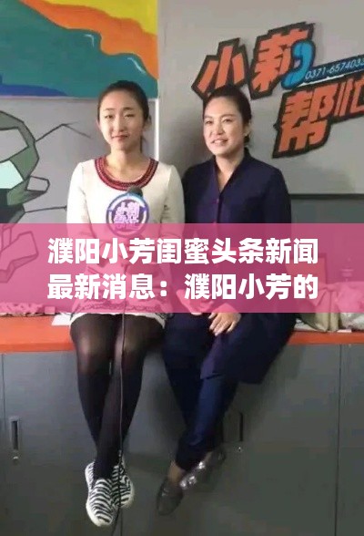 濮阳小芳闺蜜头条新闻最新消息：濮阳小芳的店铺 