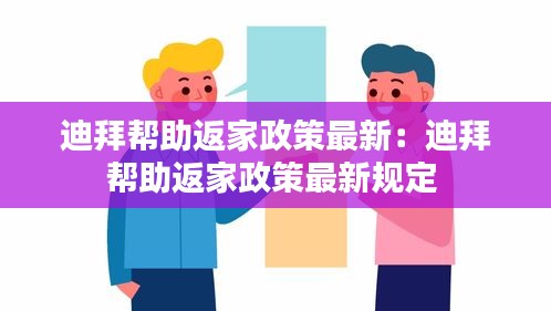迪拜帮助返家政策最新：迪拜帮助返家政策最新规定 