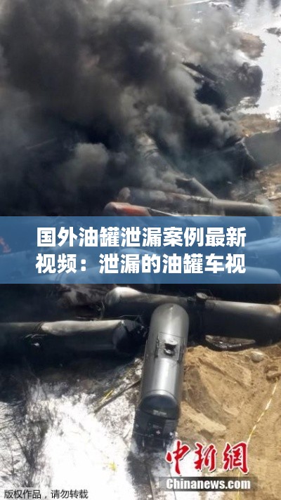国外油罐泄漏案例最新视频：泄漏的油罐车视频 