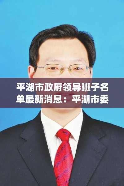 平湖市政府领导班子名单最新消息：平湖市委常委名单最新 