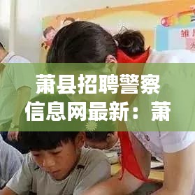 萧县招聘警察信息网最新：萧县公安局交警大队招聘 