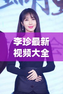 李珍最新视频大全播放在线观看：李珍珍是什么电视剧 