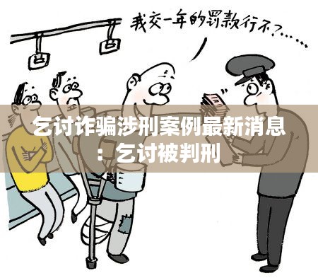 乞讨诈骗涉刑案例最新消息：乞讨被判刑 