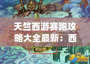 天竺西游赛跑攻略大全最新：西游记里的天竺指的是哪里 