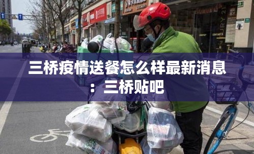 三桥疫情送餐怎么样最新消息：三桥贴吧 