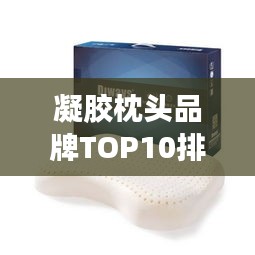 凝胶枕头品牌TOP10排行榜，舒适睡眠首选！