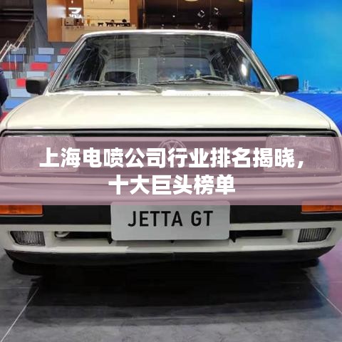 上海电喷公司行业排名揭晓，十大巨头榜单