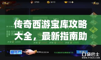 传奇西游宝库攻略大全，最新指南助你轻松探索！