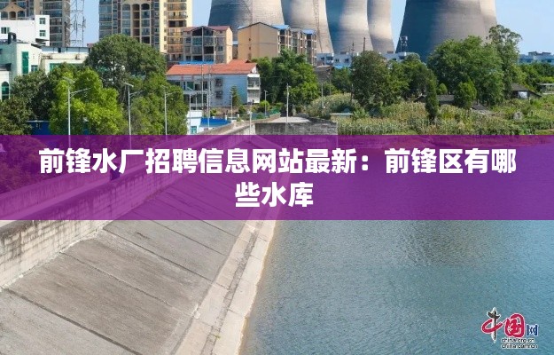 前锋水厂招聘信息网站最新：前锋区有哪些水库 