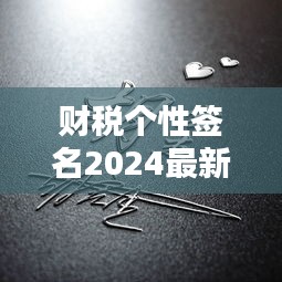 财税个性签名2024最新款：个性签名财运好的2021 