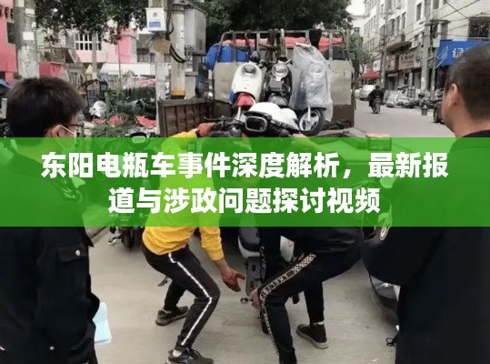 东阳电瓶车事件深度解析，最新报道与涉政问题探讨视频
