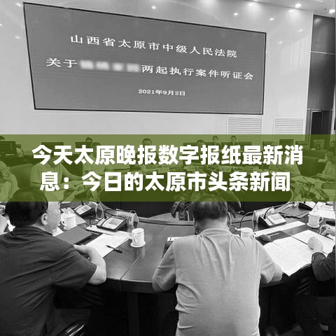 今天太原晚报数字报纸最新消息：今日的太原市头条新闻 