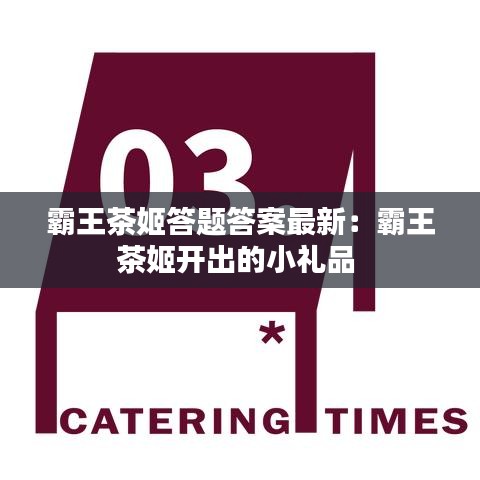 霸王茶姬答题答案最新：霸王茶姬开出的小礼品 