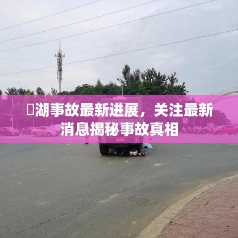 瑤湖事故最新进展，关注最新消息揭秘事故真相