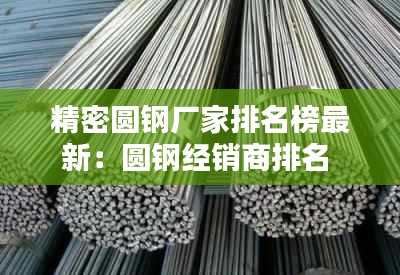 精密圆钢厂家排名榜最新：圆钢经销商排名 