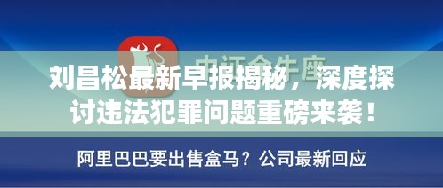 刘昌松最新早报揭秘，深度探讨违法犯罪问题重磅来袭！