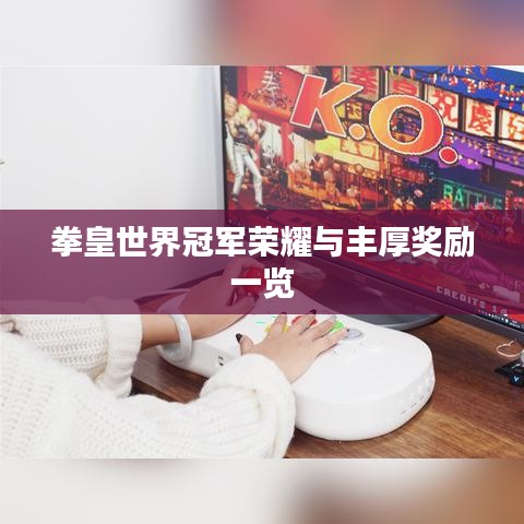 拳皇世界冠军荣耀与丰厚奖励一览